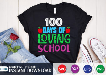 100 Days Loving School T shirt, Loving shirt, 100 days of school shirt, 100 days of school shirt print template, second grade svg, teacher svg shirt, 100 days of school