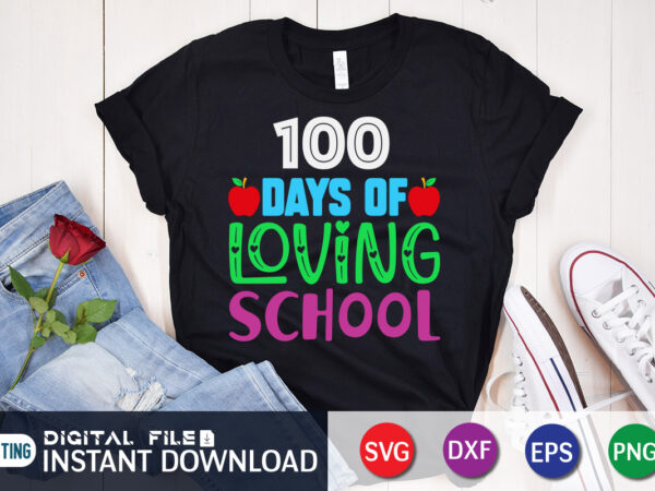100 days loving school t shirt, loving shirt, 100 days of school shirt, 100 days of school shirt print template, second grade svg, teacher svg shirt, 100 days of school