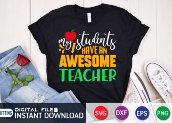 My Students Have An Awesome Teacher T shirt, Students Teacher, 100 days of school shirt, 100 days of school shirt print template, second grade svg, teacher svg shirt, 100 days