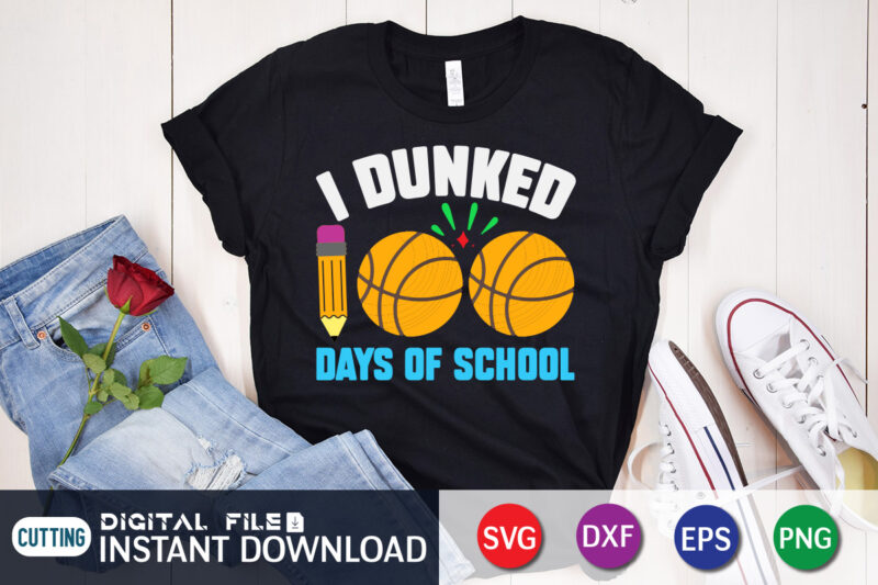 I Dunked Days of School T shirt, Dunked shirt, 100 days of school shirt, 100 days of school shirt print template, second grade svg, teacher svg shirt, 100 days of