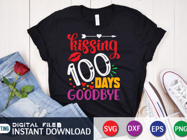 Kissing 100 days goodbye t shirt, goodbye shirt, 100 days of school shirt, 100 days of school shirt print template, second grade svg, teacher svg shirt, 100 days of school