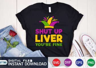 Shut Up Liver You’re Fine T shirt, Liver shirt, Mardi Gras SVG Shirt, Mardi Gras Svg Bundle, Mardi Gras shirt print template, Cut Files For Cricut, Fat Tuesday Shirt, Trendy