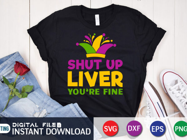Shut up liver you’re fine t shirt, liver shirt, mardi gras svg shirt, mardi gras svg bundle, mardi gras shirt print template, cut files for cricut, fat tuesday shirt, trendy Shut up liver you’re fine t shirt, liver shirt, mardi gras svg shirt, mardi gras svg bundle, mardi gras shirt print template, cut files for cricut, fat tuesday shirt, trendy