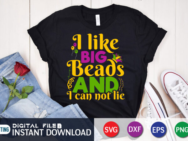 I like big beads and i can not lie t shirt, big beads shirt, mardi gras svg shirt, mardi gras svg bundle, mardi gras shirt print template, cut files for