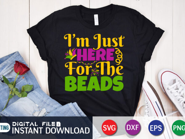 I’m just here for the beads t shirt, beads t shirt, mardi gras svg shirt, mardi gras svg bundle, mardi gras shirt print template, cut files for cricut, fat tuesday