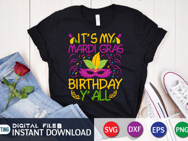 It’s my mardi gras birthday y’all t shirt, birthday y’all t shirt, mardi gras svg shirt, mardi gras svg bundle, mardi gras shirt print template, cut files for cricut, fat
