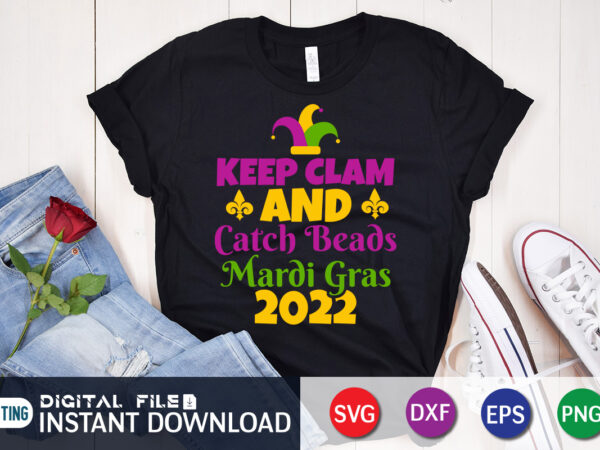Keep clam and catch beads mardi gras 2022 t shirt, mardi gras 2022 t shirt, mardi gras svg shirt, mardi gras svg bundle, mardi gras shirt print template, cut files