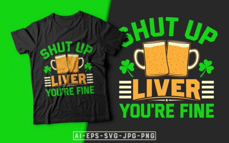 St Patrick’s Day T-shirt Design Shut up Liver You're Fine - st patrick's day t shirt ideas, st patrick's day t shirt funny, best st patrick's day t shirts, st