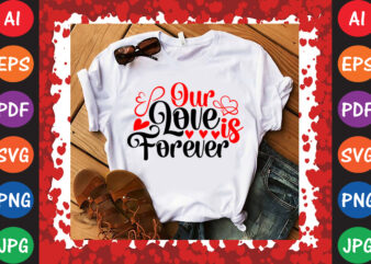 Our Love is Forever Valentine T-shirt And SVG Design