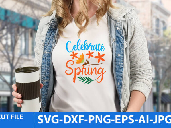 Celebrate spring t shirt design, celebrate spring svg design