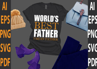 world’s best father i mean father t shirt design for sale