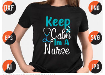 Keep Calm Im A Nurse T Shirt Design ,Keep Calm Im A Nurse Svg Design , Nurse SVg bundle,Nurse T Shirt Vector Design