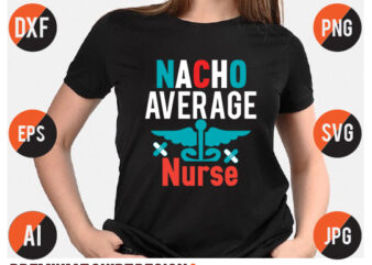 Nacho Average Nurse T Shirt Design, Nacho Average Nurse Svg Design, Nurse Svg Bundle,Nurse Svg Quotes