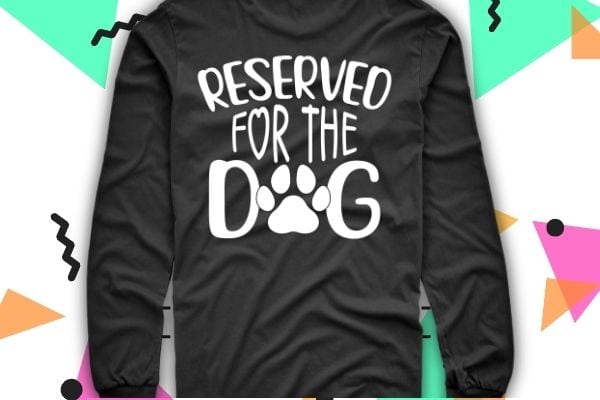 Reserved for dog funny gog lover saying t-shirt vector design svg, reserved for dog, funny, dog lover, saying t-shirt vector eps, dog mom, dog cute,