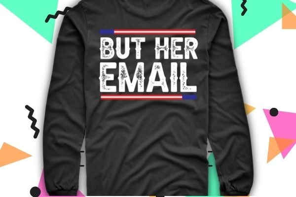 But her email funny trending t-shirt design svg, but her email, funny, trending, t-shirt design eps,