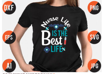 nurse Life is the best Life Svg Vector T Shirt,nurse shirt, nurse svg bundle, nurse svg, cricut svg, svg, svg files for cricut, nurse sublimation design, nursing students shirt, nurse