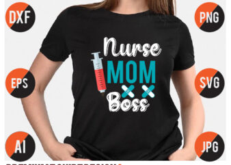 Nurse Mom Boss Svg Vector T Shirt Design,nurse shirt, nurse svg bundle, nurse svg, cricut svg, svg, svg files for cricut, nurse sublimation design, nursing students shirt, nurse svg, vector