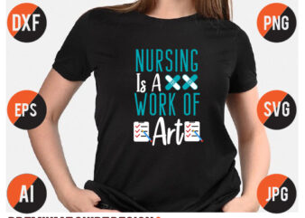 Nursing Is A Work Of Art T Shirt Design, Nursing Is A Work Of Art Svg T SHirt Design, Nurse Svg Bundle, Nurse SVg Quotes