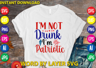 I’m Not Drunk I’m Patriotic Svg Vector T-shirt Design