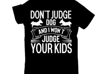 don`t judge dog and i won`t judge your kids t shirt vector illustration