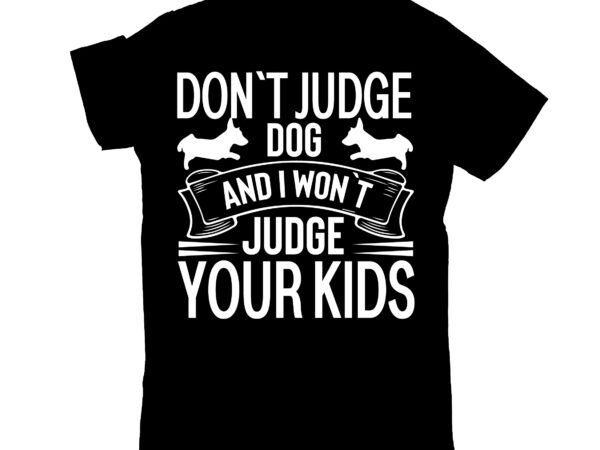 Don`t judge dog and i won`t judge your kids t shirt vector illustration