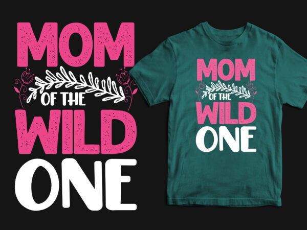 Mom of the wild one typography mother’s day t shirt, mom t shirts, mom t shirt ideas, mom t shirts funny, mom t shirt designs, mom t shirts sayings, mom