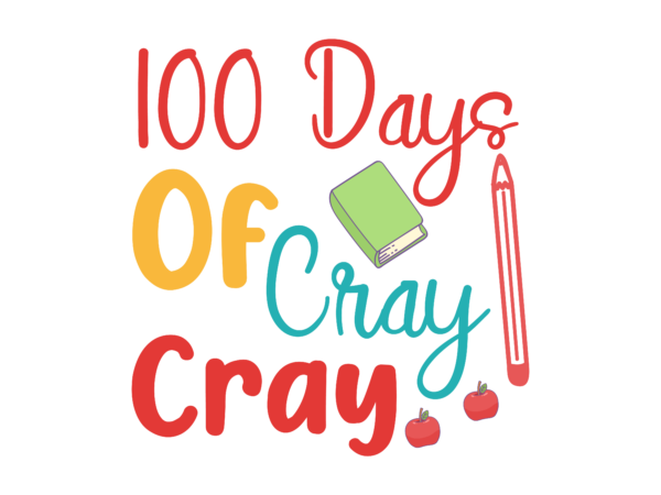 100 days of cray cray t shirt design ,happy 100 days t shirt, cute apple, pencil vector, 100 days of school shirt print template, typography design for back to school,