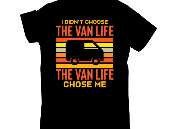 I didn`t choose the van life the van life chose me t shirt design for sale