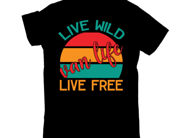 Live wild van life live free t shirt vector graphic