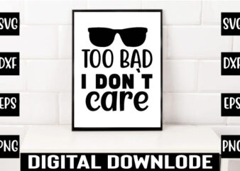too bad i don`t care