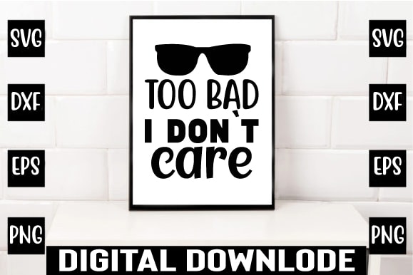 Too bad i don`t care t shirt designs for sale