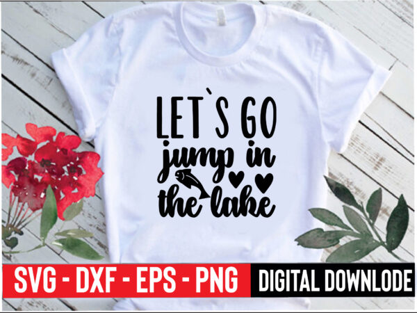 Let`s go jump in the lake t shirt vector graphic