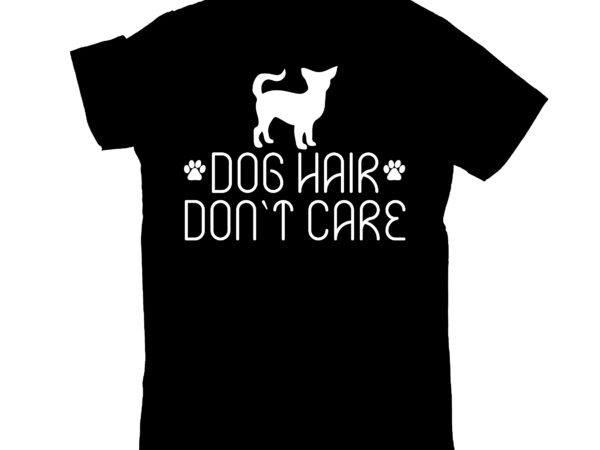 Dog hair don`t care t shirt vector illustration
