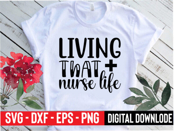 Living that nurse life t shirt vector graphic