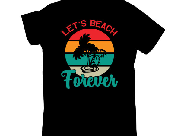 Let`s beach forever t shirt vector graphic