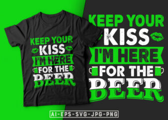 St Patrick’s Day T-shirt Design Keep Your Kiss I’m Here for The Beer – st patrick’s day t shirt ideas, st patrick’s day t shirt funny, best st patrick’s day