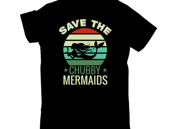 Save the chubby mermaids t shirt template vector