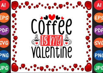 Coffee is My Valentine Valentine T-shirt And SVG Design