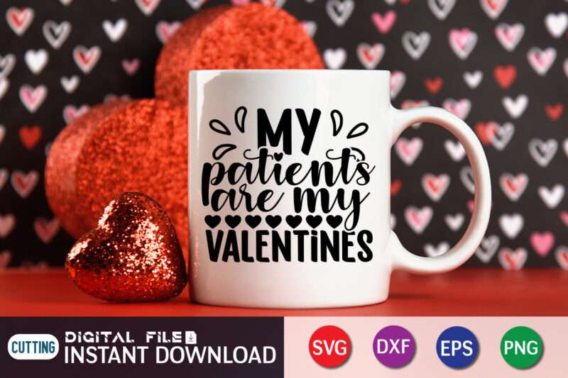My Patients Are My Valentine T Shirt, Happy Valentine Shirt print template, Heart sign vector, cute Heart vector, typography design for 14 February