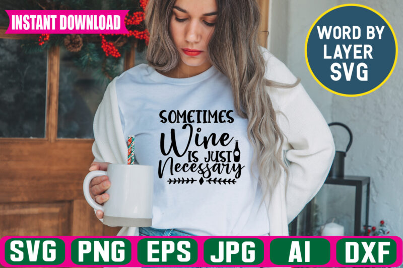 Sometimes Wine Is Just Necessary svg vector t-shirt design