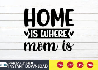 Home Is Where Mom is T Shirt, Mom T Shirt, Mommy Lover T Shirt, Mom Shirt, Mom shirt print template, Mama svg t shirt Design, Mom vector clipart, Mom svg