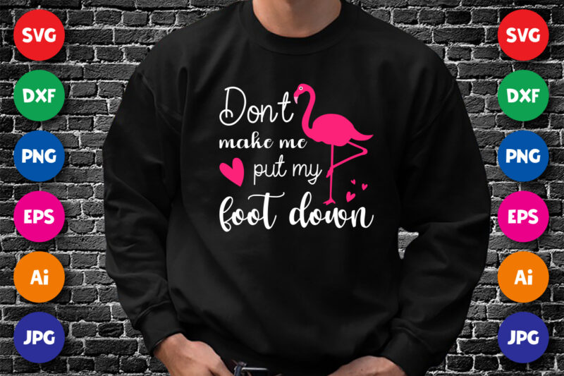 don’t make me put my foot down T shirt, Flamingo shirt, Typography design for summer vacation, beach life, holiday design, flamingo heart vector
