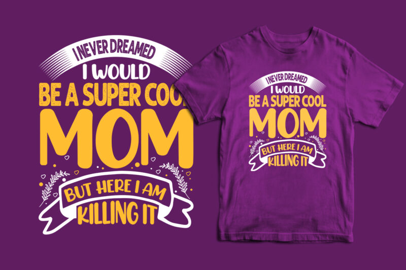 I never dreamed i would be a super cool mom but here i am killing it mother's day t shirt, mom t shirts, mom t shirt ideas, mom t shirts