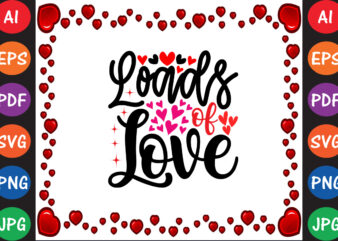 Loads of Love Valentine T-shirt And SVG Design