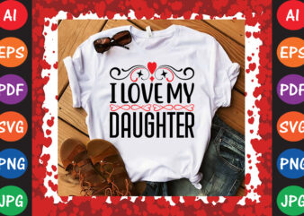 I Love My Daughter Valentine T-shirt And SVG Design