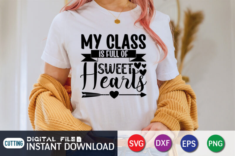 My Class is Full Of Sweet Hearts T Shirt, Happy Valentine Shirt print template, Heart sign vector, cute Heart vector, typography design for 14 February