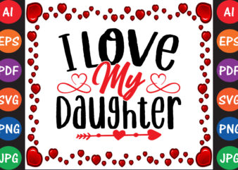 I Love My Daughter Valentine T-shirt And SVG Design