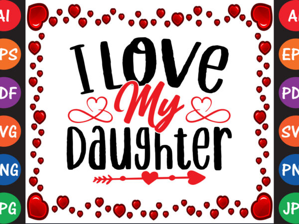 I love my daughter valentine t-shirt and svg design I love my daughter valentine t-shirt and svg design
