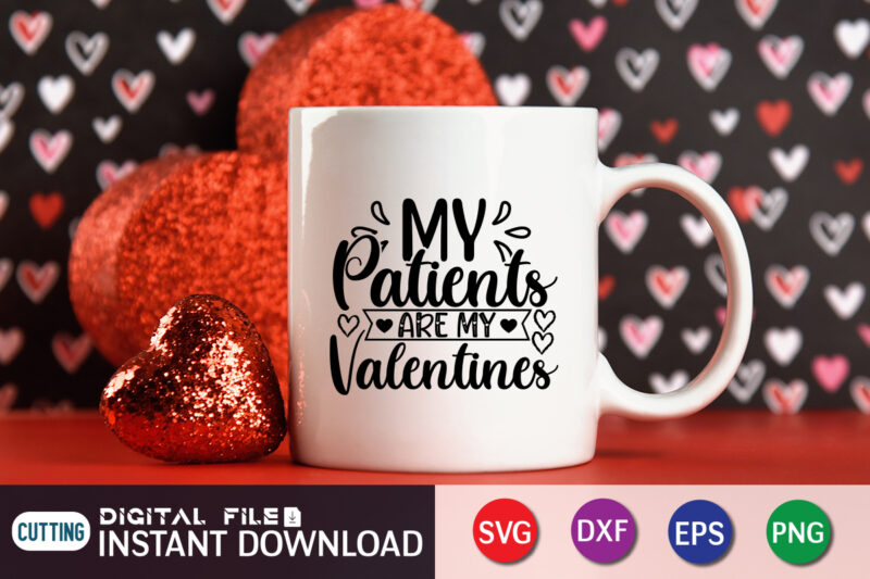 My Patients Are My Valentine T Shirt, Happy Valentine Shirt print template, Heart sign vector, cute Heart vector, typography design for 14 February