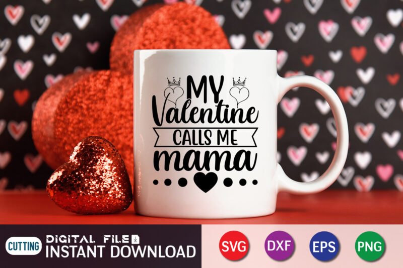 My valentine calls me mama shirt, Happy Valentine Shirt print template, Heart sign vector, cute Heart vector, typography design for 14 February, Valentine vector, valentines day t-shirt design